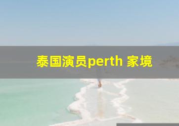 泰国演员perth 家境